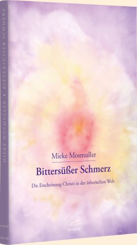 Bittersüßer Schmerz- Die Erscheinung Christi in der ätherischen Welt - Mieke Mosmuller